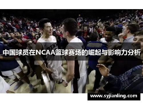 中国球员在NCAA篮球赛场的崛起与影响力分析